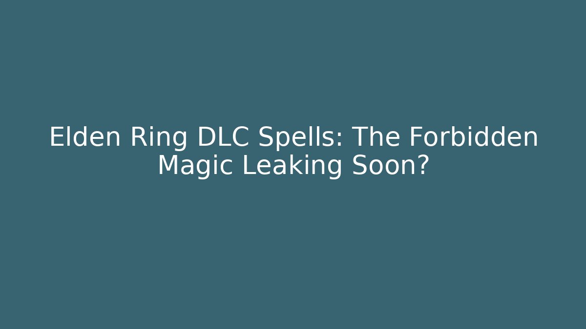 Elden Ring DLC Spells: The Forbidden Magic Leaking Soon?