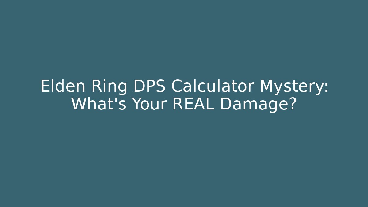 Elden Ring DPS Calculator Mystery: What's Your REAL Damage?