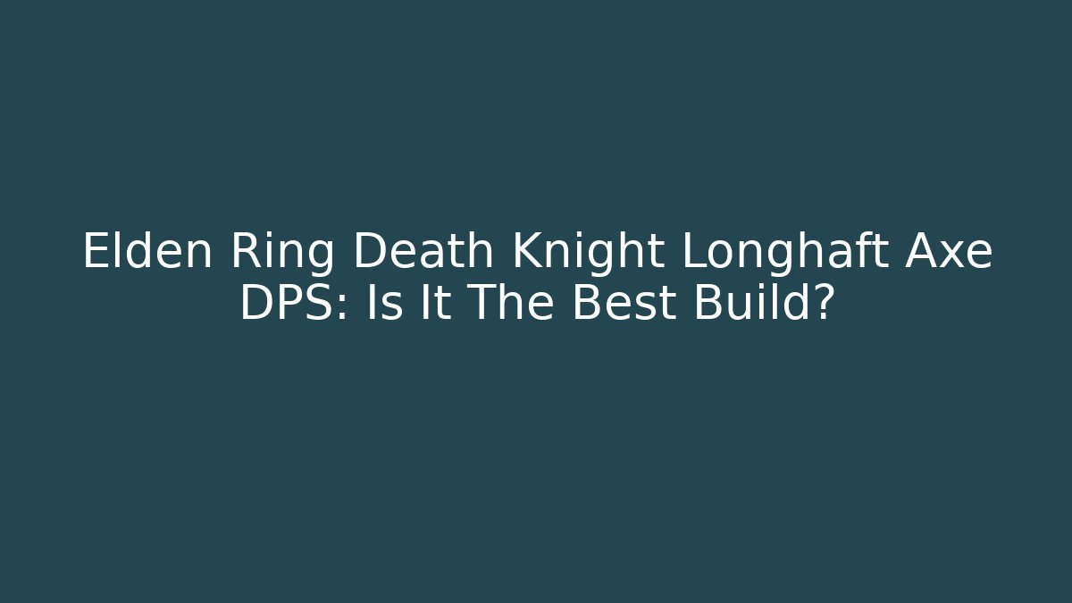 Elden Ring Death Knight Longhaft Axe DPS: Is It The Best Build?