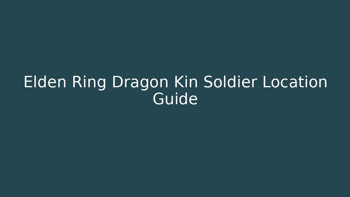 Elden Ring Dragon Kin Soldier Location Guide - Create More Assets