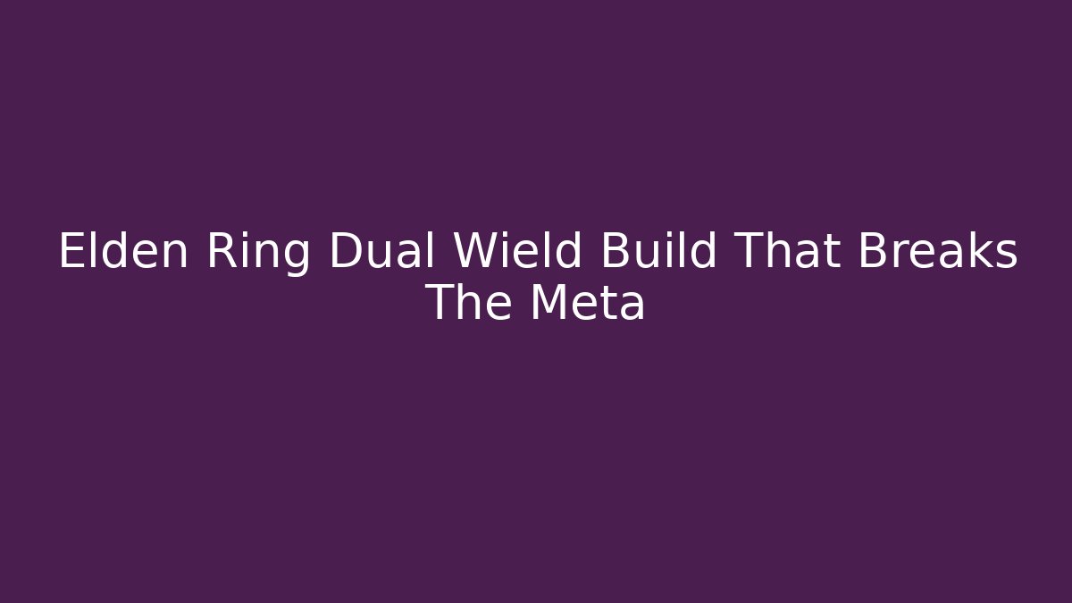 Elden Ring Dual Wield Build That Breaks The Meta - Create More Assets