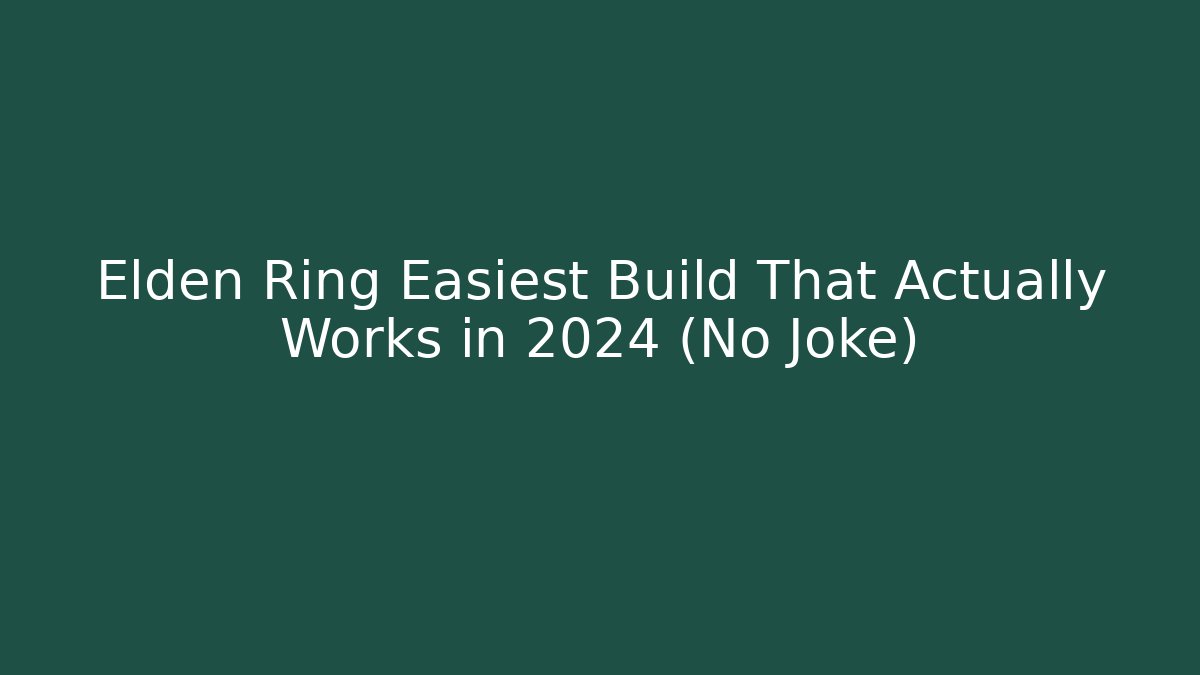 Elden Ring Easiest Build That Actually Works in 2024 (No Joke)