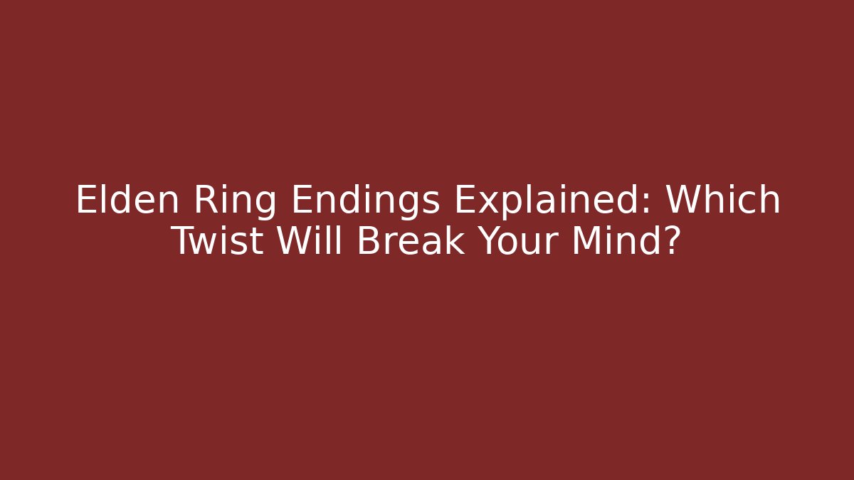 Elden Ring Endings Explained: Which Twist Will Break Your Mind? - Create More Assets