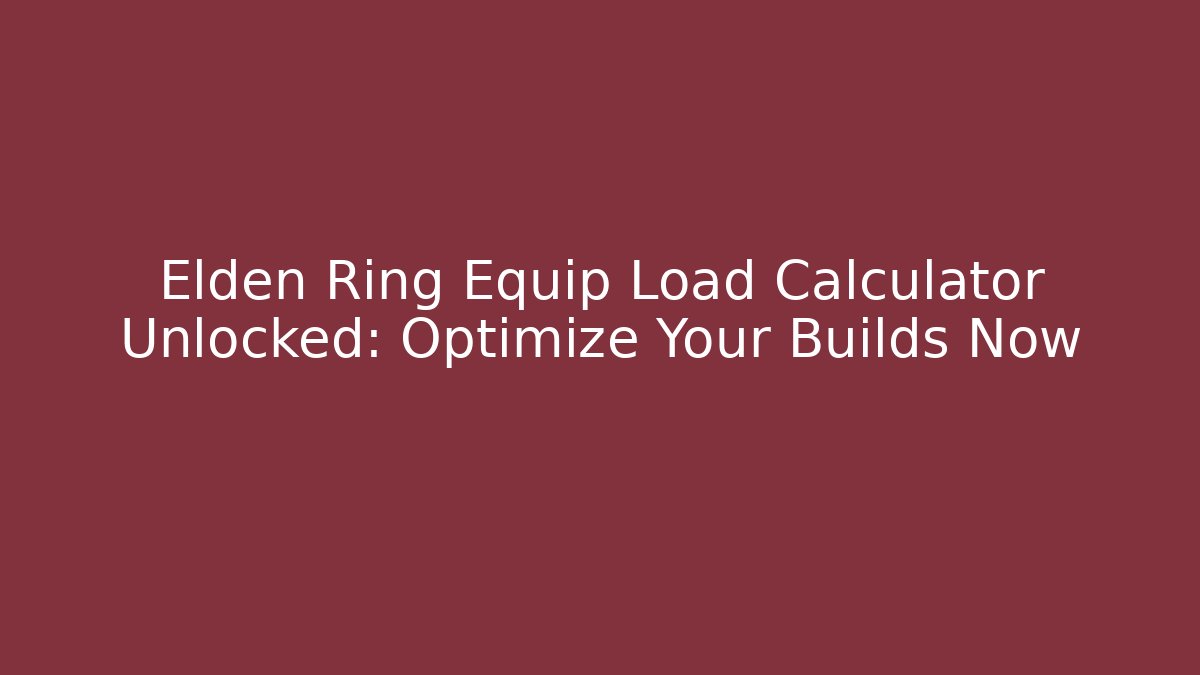 Elden Ring Equip Load Calculator Unlocked: Optimize Your Builds Now