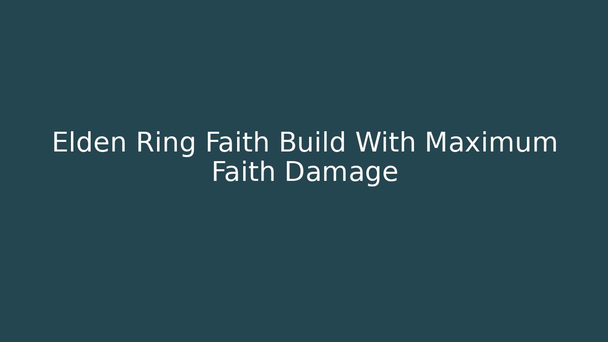 Elden Ring Faith Build With Maximum Faith Damage