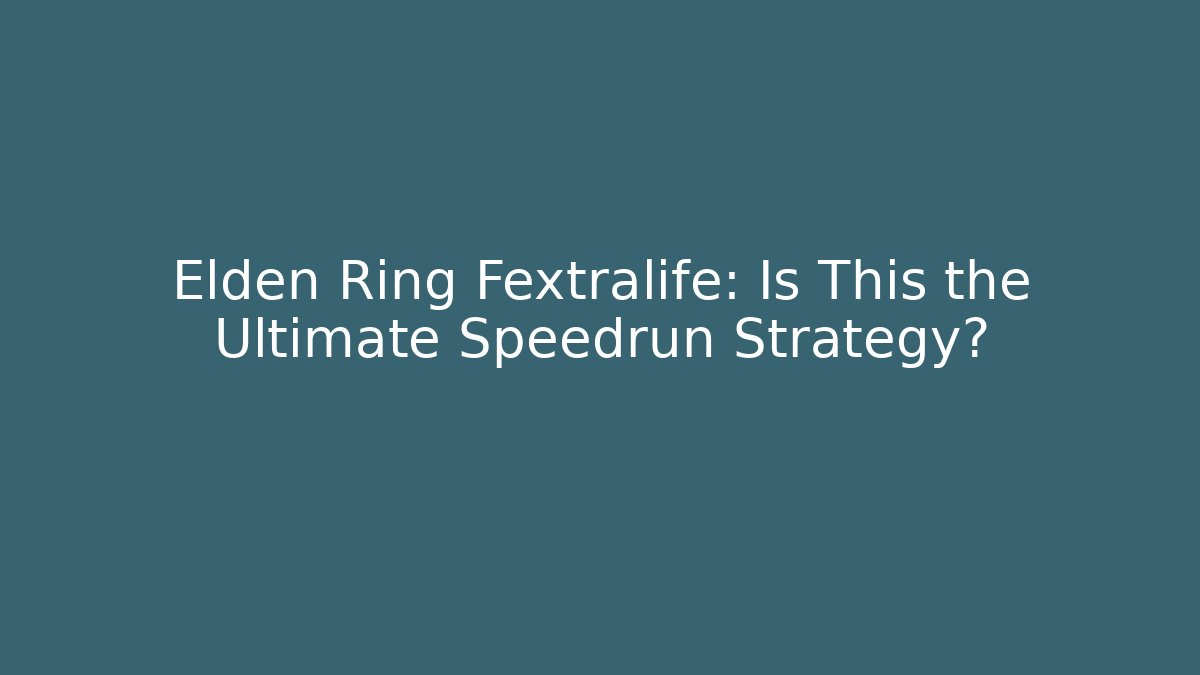 Elden Ring Fextralife: Is This the Ultimate Speedrun Strategy?