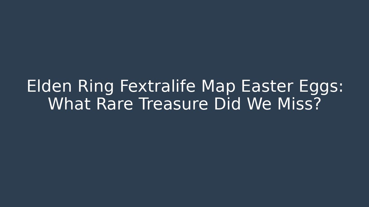 Elden Ring Fextralife Map Easter Eggs: What Rare Treasure Did We Miss? - Create More Assets