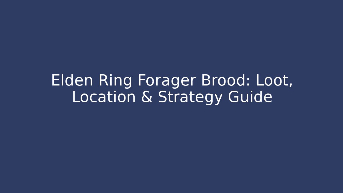 Elden Ring Forager Brood: Loot, Location & Strategy Guide - Create More Assets