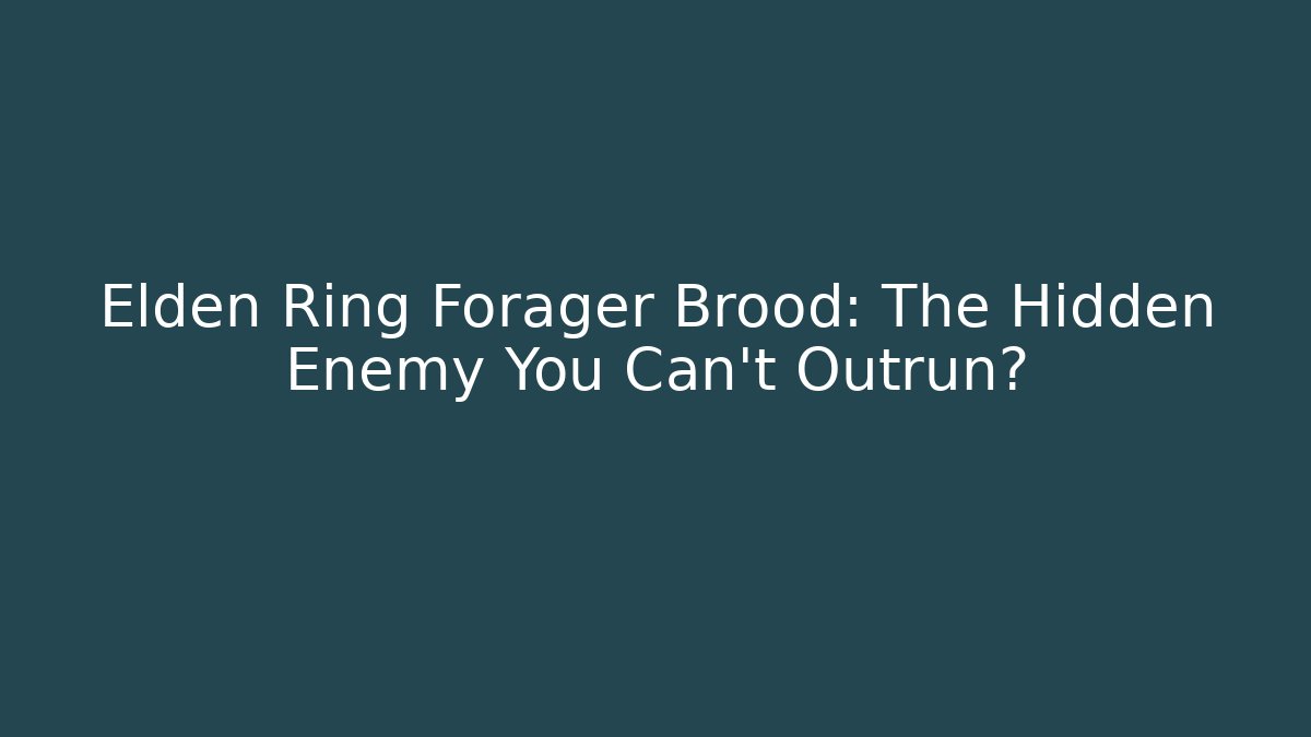 Elden Ring Forager Brood: The Hidden Enemy You Can't Outrun? - Create More Assets