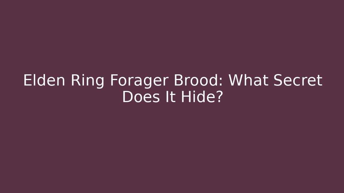 Elden Ring Forager Brood: What Secret Does It Hide? - Create More Assets