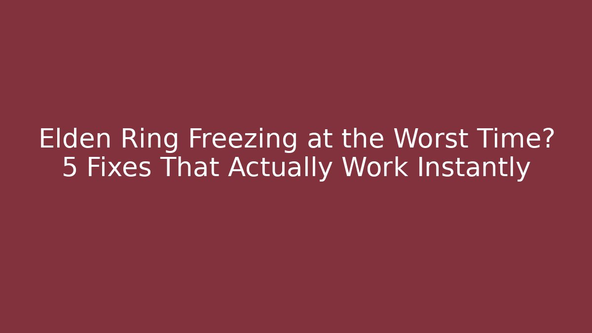 Elden Ring Freezing at the Worst Time? 5 Fixes That Actually Work Instantly