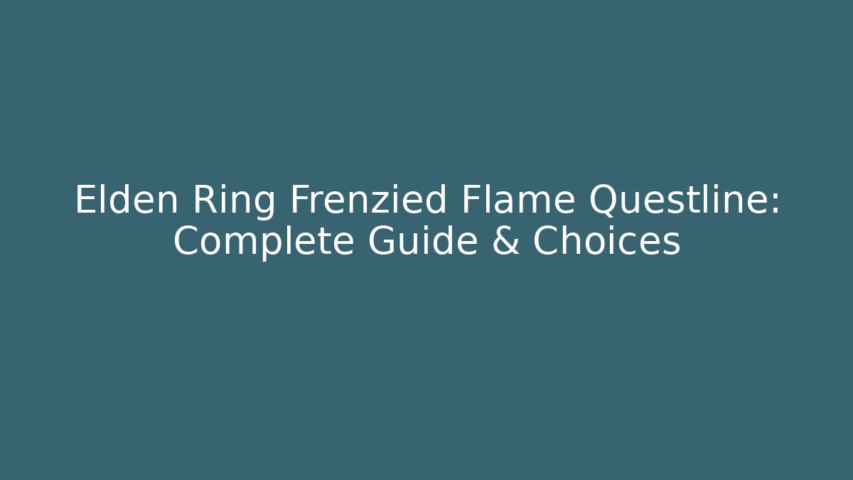 Elden Ring Frenzied Flame Questline: Complete Guide & Choices
