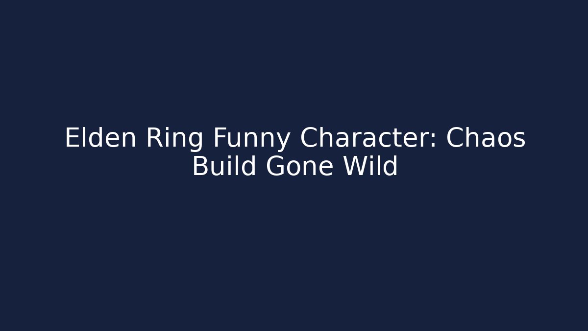 Elden Ring Funny Character: Chaos Build Gone Wild