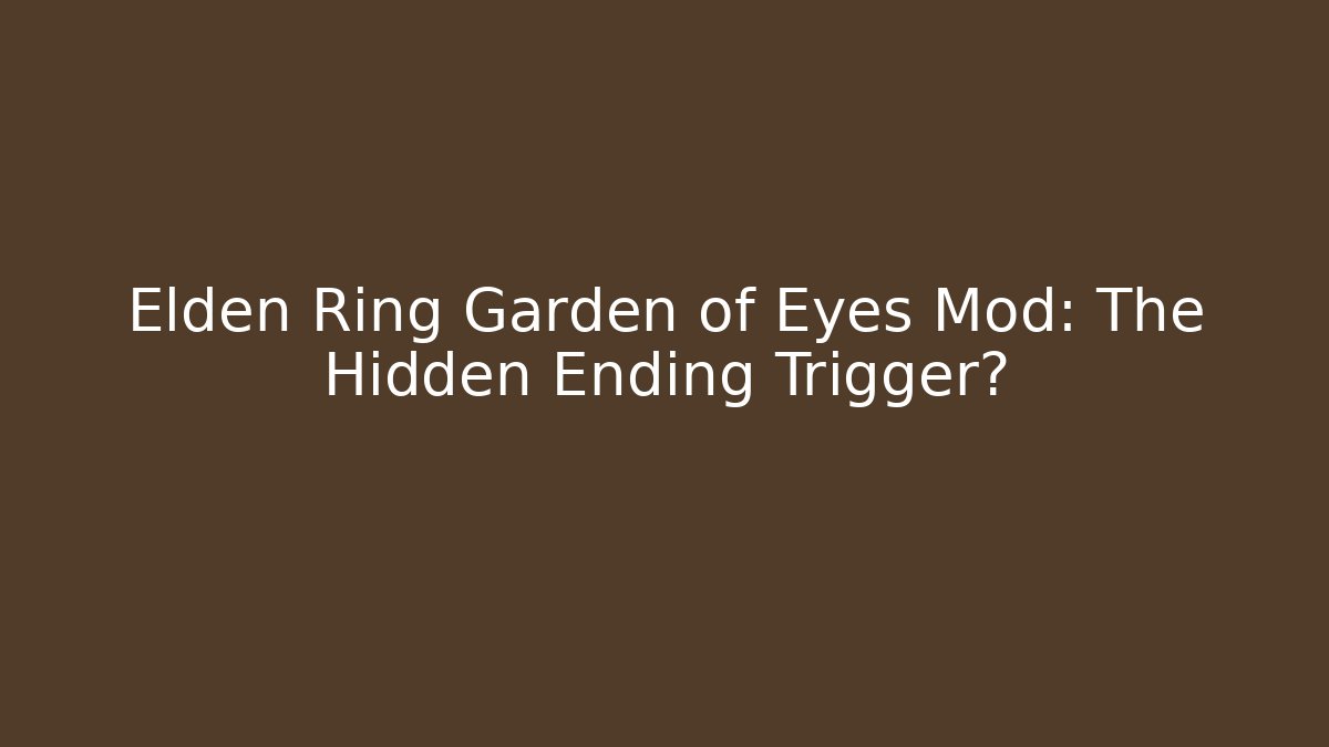 Elden Ring Garden of Eyes Mod: The Hidden Ending Trigger?