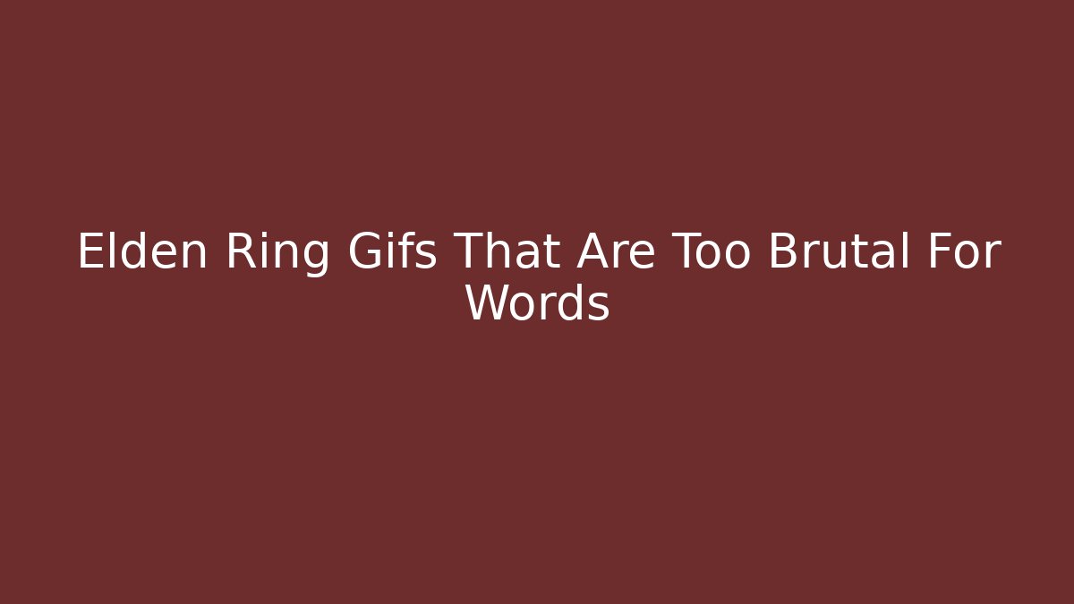Elden Ring Gifs That Are Too Brutal For Words