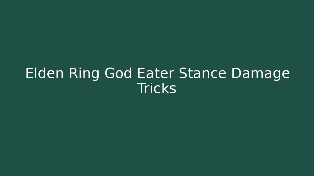Elden Ring God Eater Stance Damage Tricks