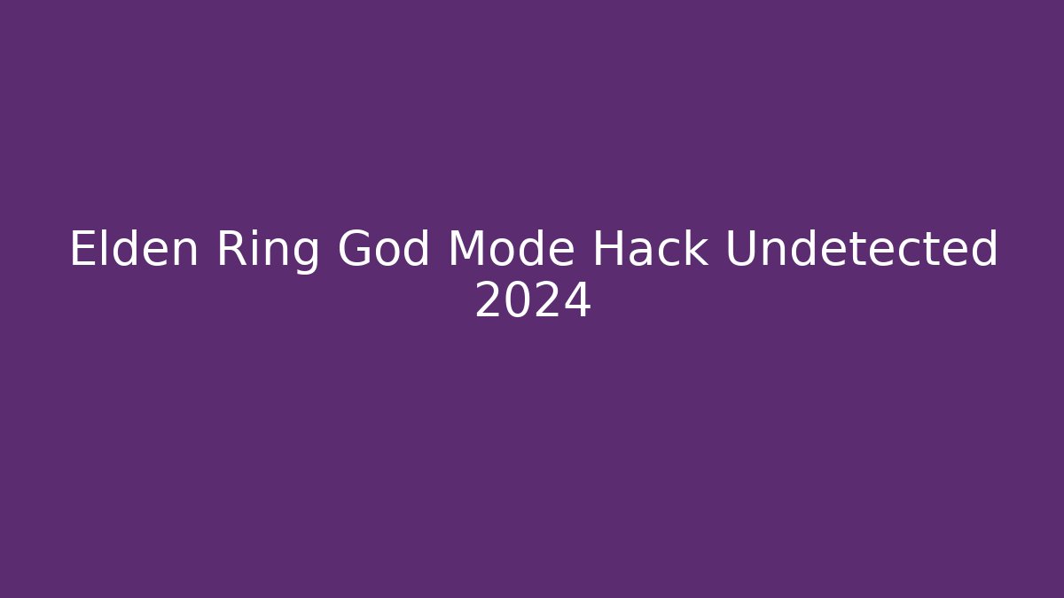 Elden Ring God Mode Hack Undetected 2024