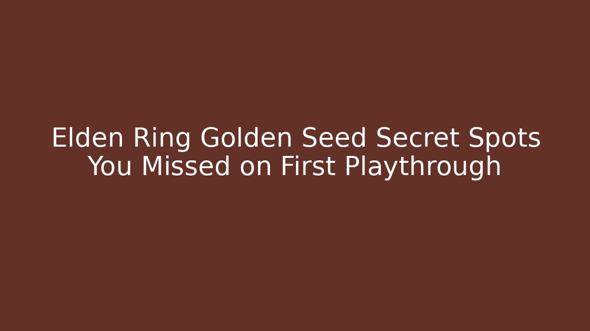 Elden Ring Golden Seed Secret Spots You Missed on First Playthrough