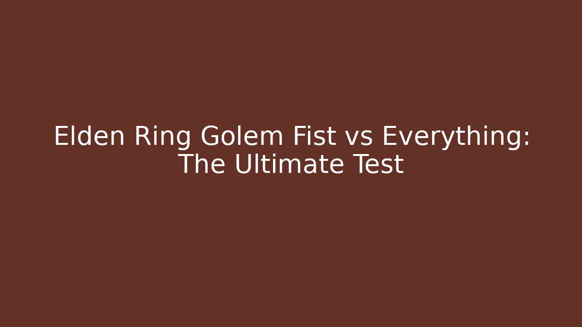 Elden Ring Golem Fist vs Everything: The Ultimate Test - Create More Assets