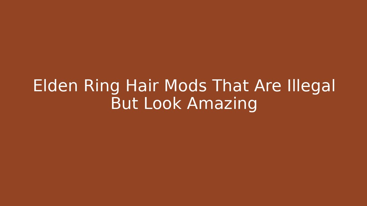 Elden Ring Hair Mods That Are Illegal But Look Amazing