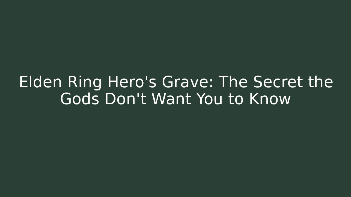 Elden Ring Hero's Grave: The Secret the Gods Don't Want You to Know