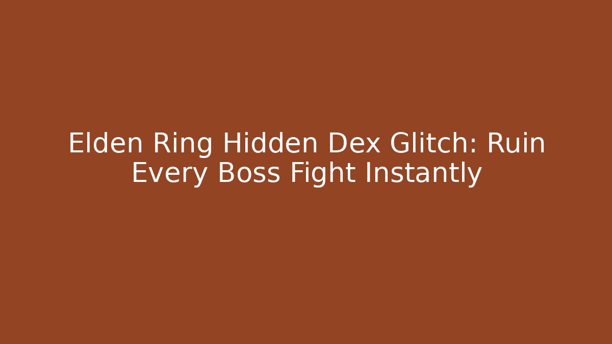 Elden Ring Hidden Dex Glitch: Ruin Every Boss Fight Instantly