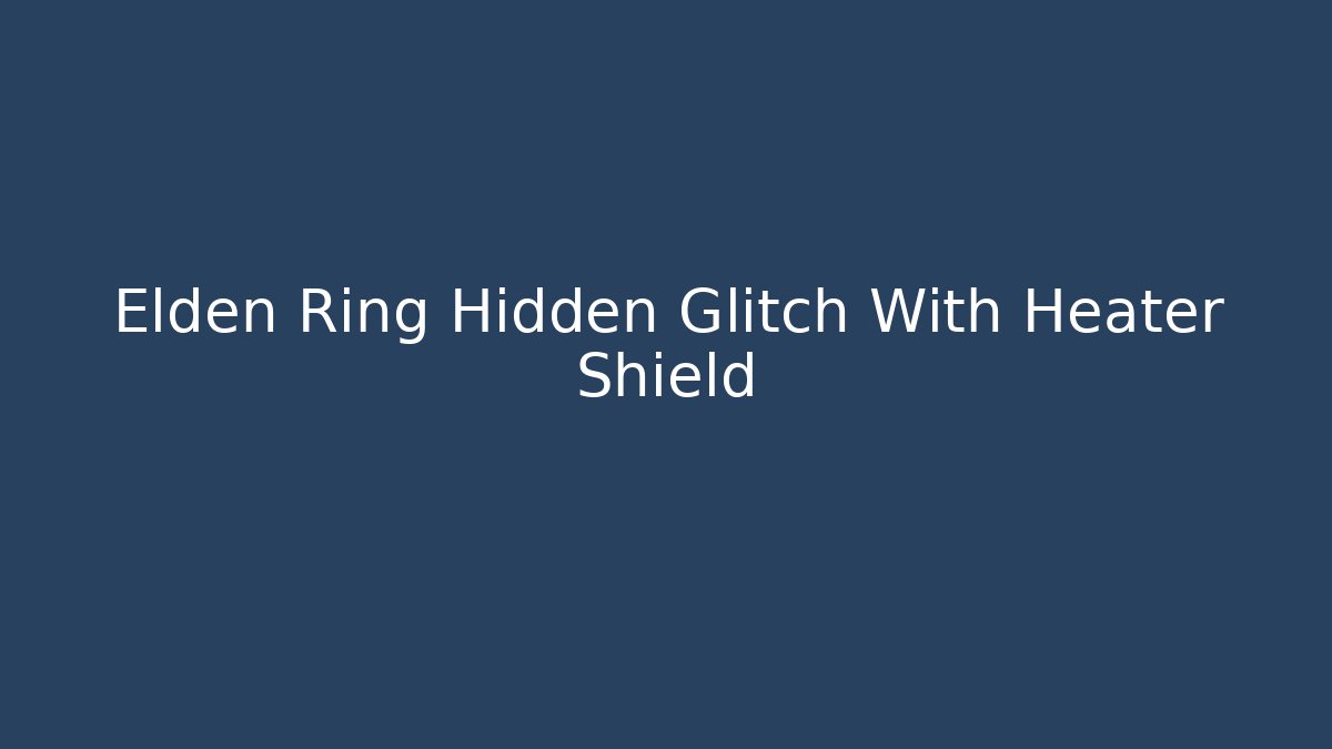 Elden Ring Hidden Glitch With Heater Shield - Create More Assets