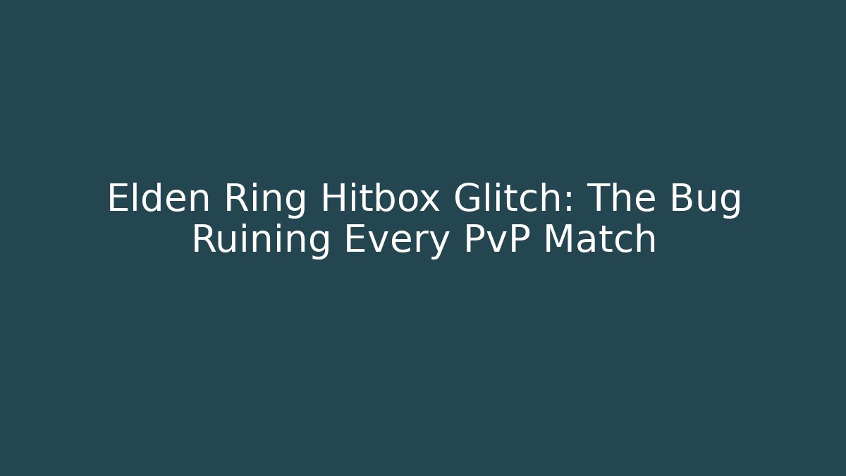 Elden Ring Hitbox Glitch: The Bug Ruining Every PvP Match