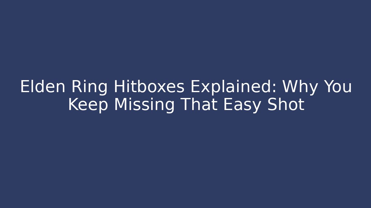 Elden Ring Hitboxes Explained: Why You Keep Missing That Easy Shot - Create More Assets