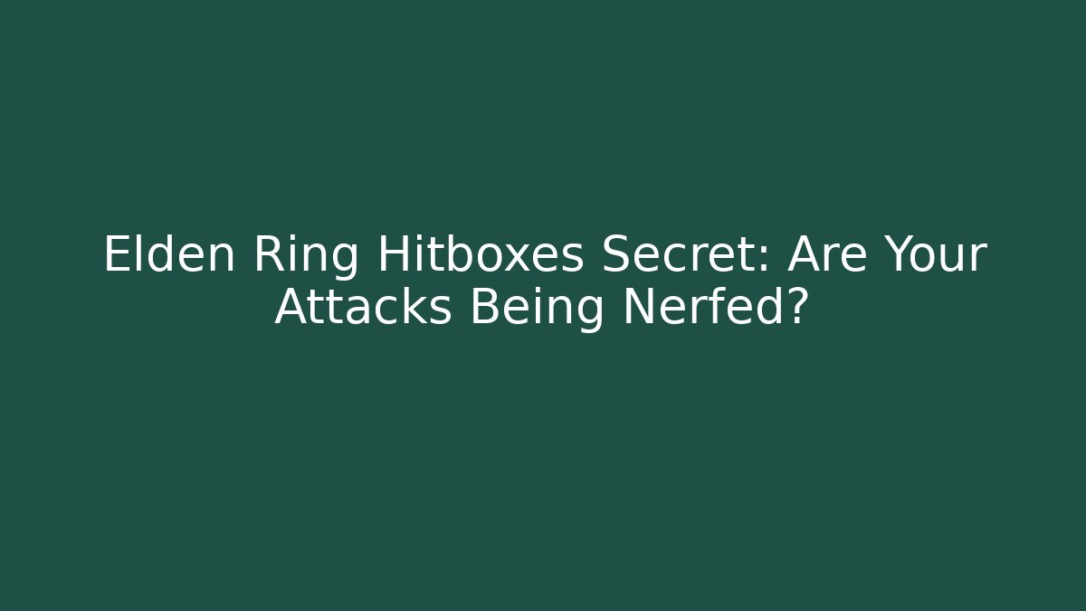 Elden Ring Hitboxes Secret: Are Your Attacks Being Nerfed? - Create More Assets