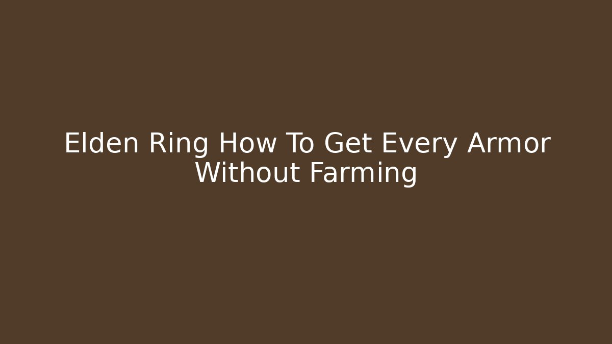 Elden Ring How To Get Every Armor Without Farming - Create More Assets