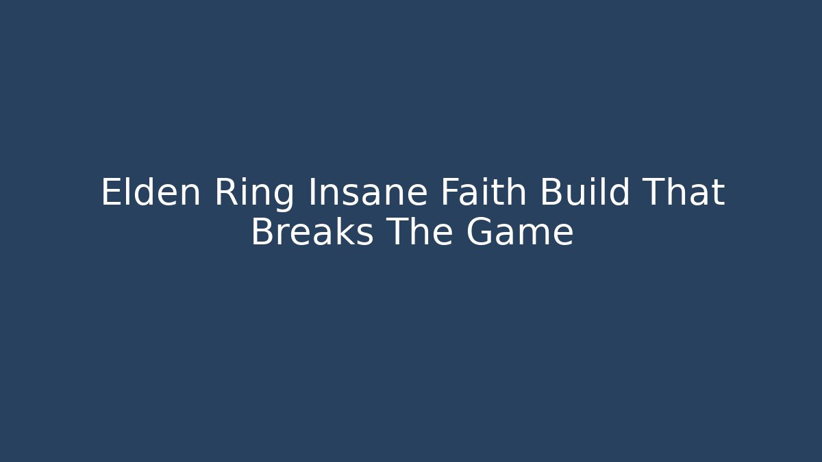 Elden Ring Insane Faith Build That Breaks The Game