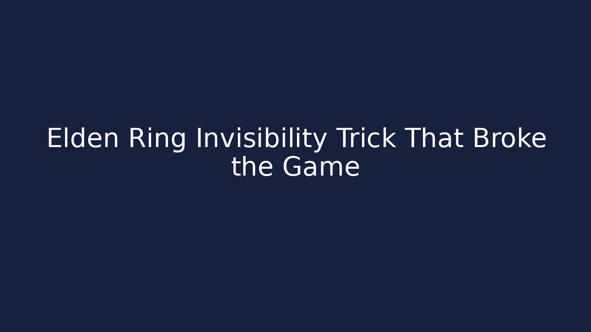 Elden Ring Invisibility Trick That Broke the Game