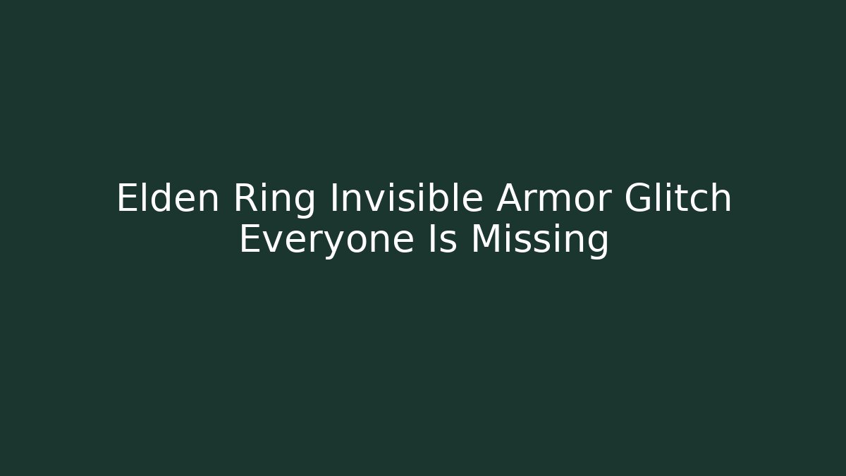 Elden Ring Invisible Armor Glitch Everyone Is Missing - Create More Assets