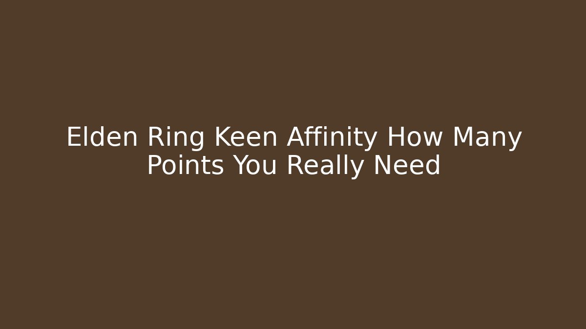 Elden Ring Keen Affinity How Many Points You Really Need - Create More Assets