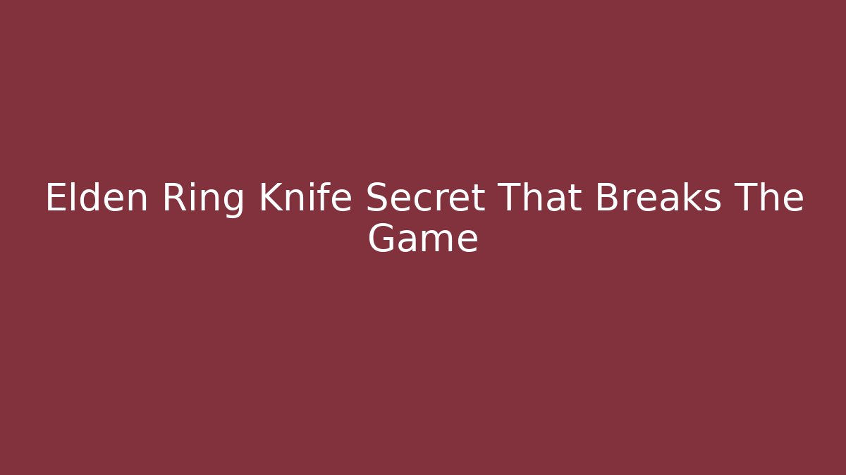 Elden Ring Knife Secret That Breaks The Game