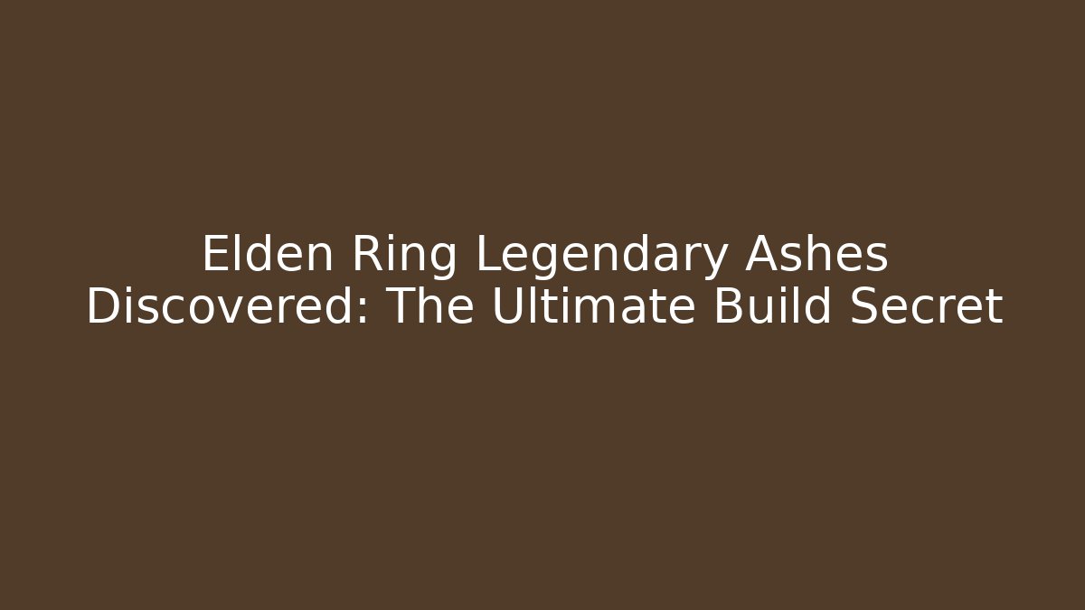 Elden Ring Legendary Ashes Discovered: The Ultimate Build Secret