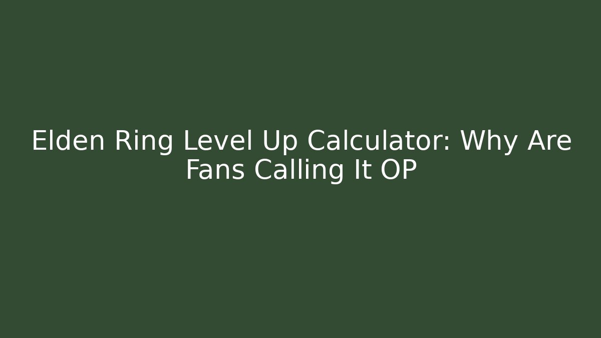 Elden Ring Level Up Calculator: Why Are Fans Calling It OP - Create More Assets