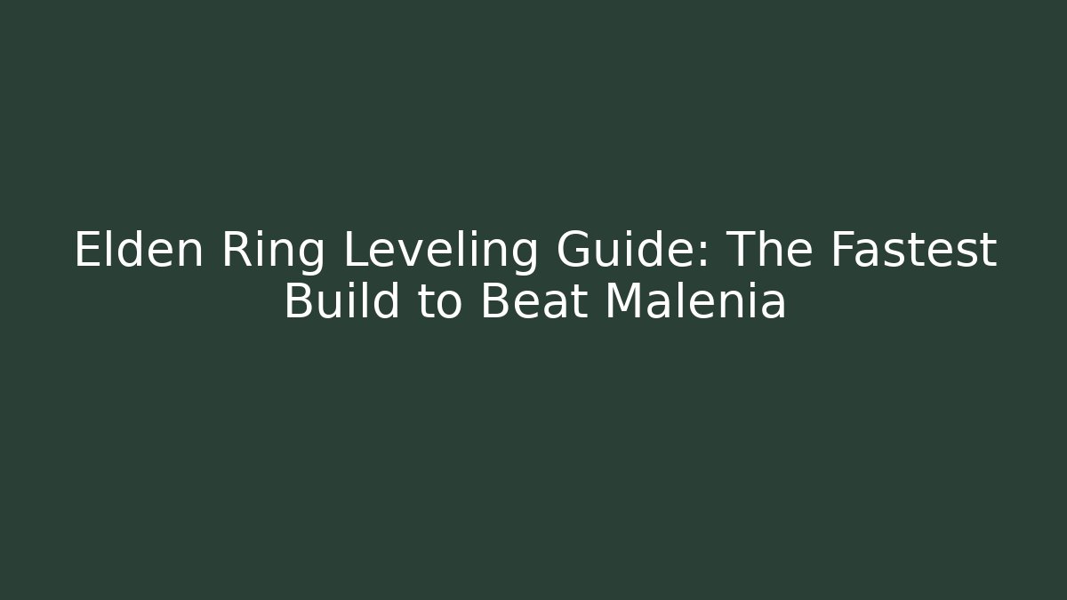 Elden Ring Leveling Guide: The Fastest Build to Beat Malenia
