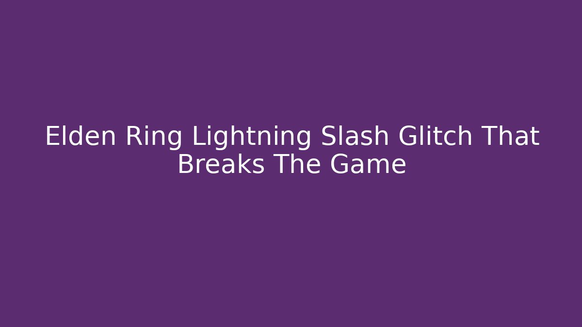 Elden Ring Lightning Slash Glitch That Breaks The Game