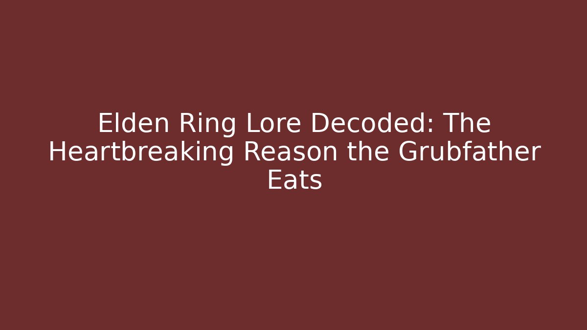 Elden Ring Lore Decoded: The Heartbreaking Reason the Grubfather Eats - Create More Assets