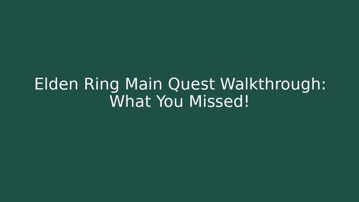 Elden Ring Main Quest Walkthrough: What You Missed!