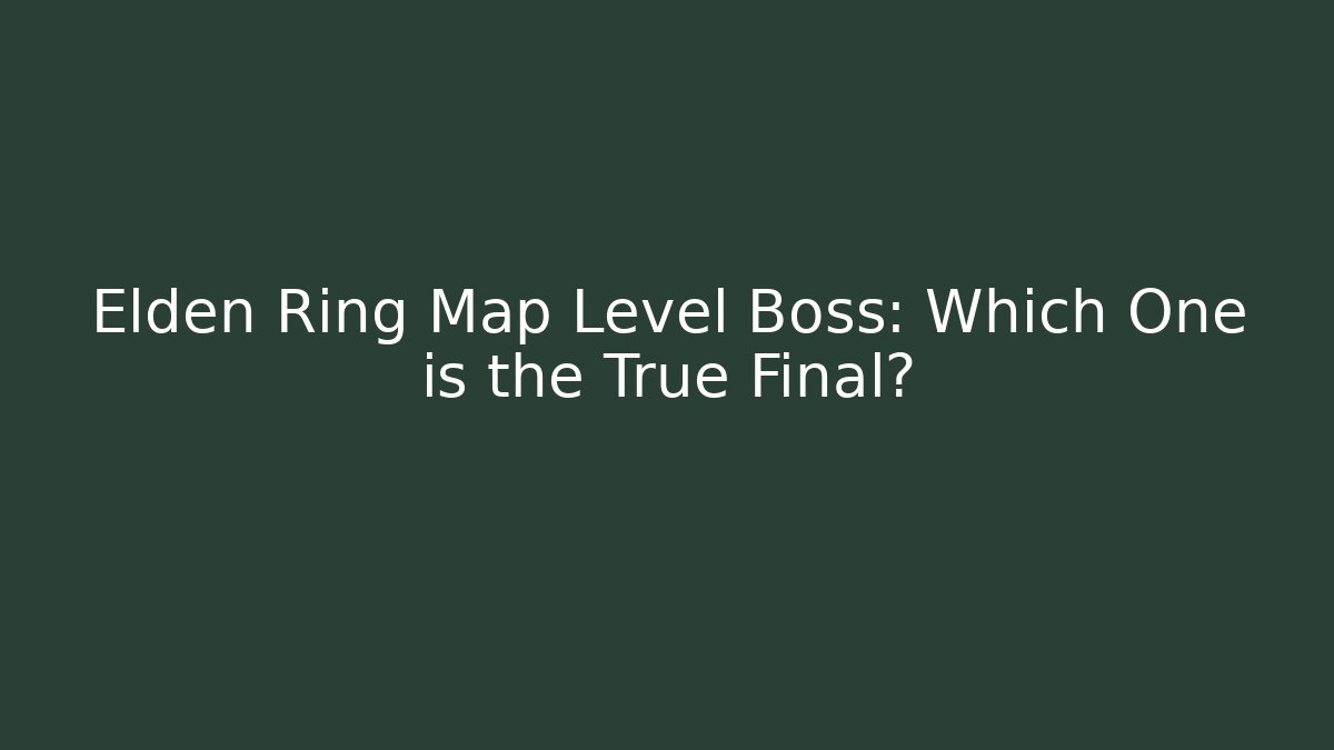 Elden Ring Map Level Boss: Which One is the True Final? - Create More Assets