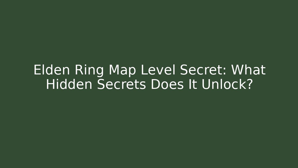 Elden Ring Map Level Secret: What Hidden Secrets Does It Unlock?