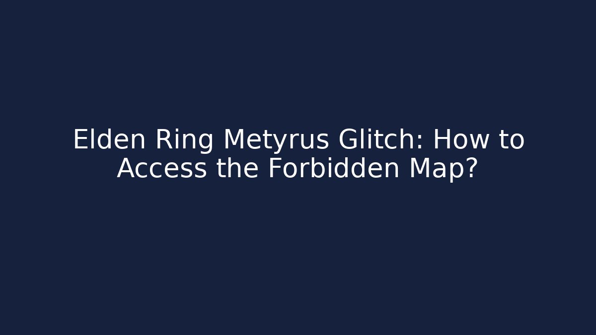 Elden Ring Metyrus Glitch: How to Access the Forbidden Map? - Create More Assets
