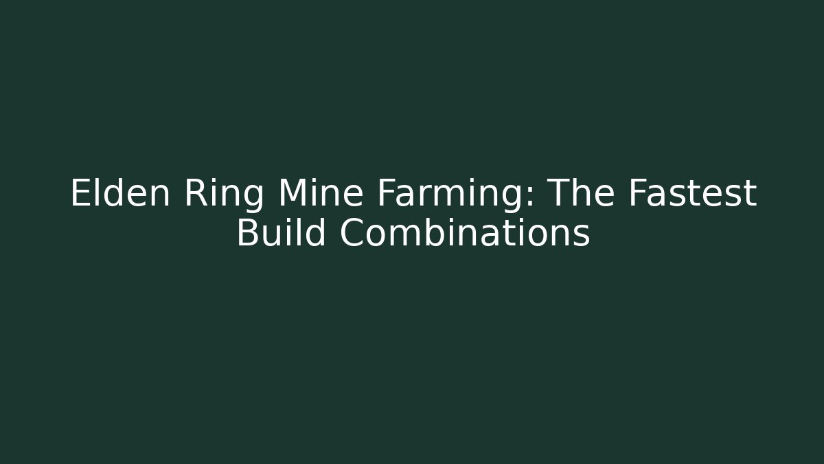 Elden Ring Mine Farming: The Fastest Build Combinations
