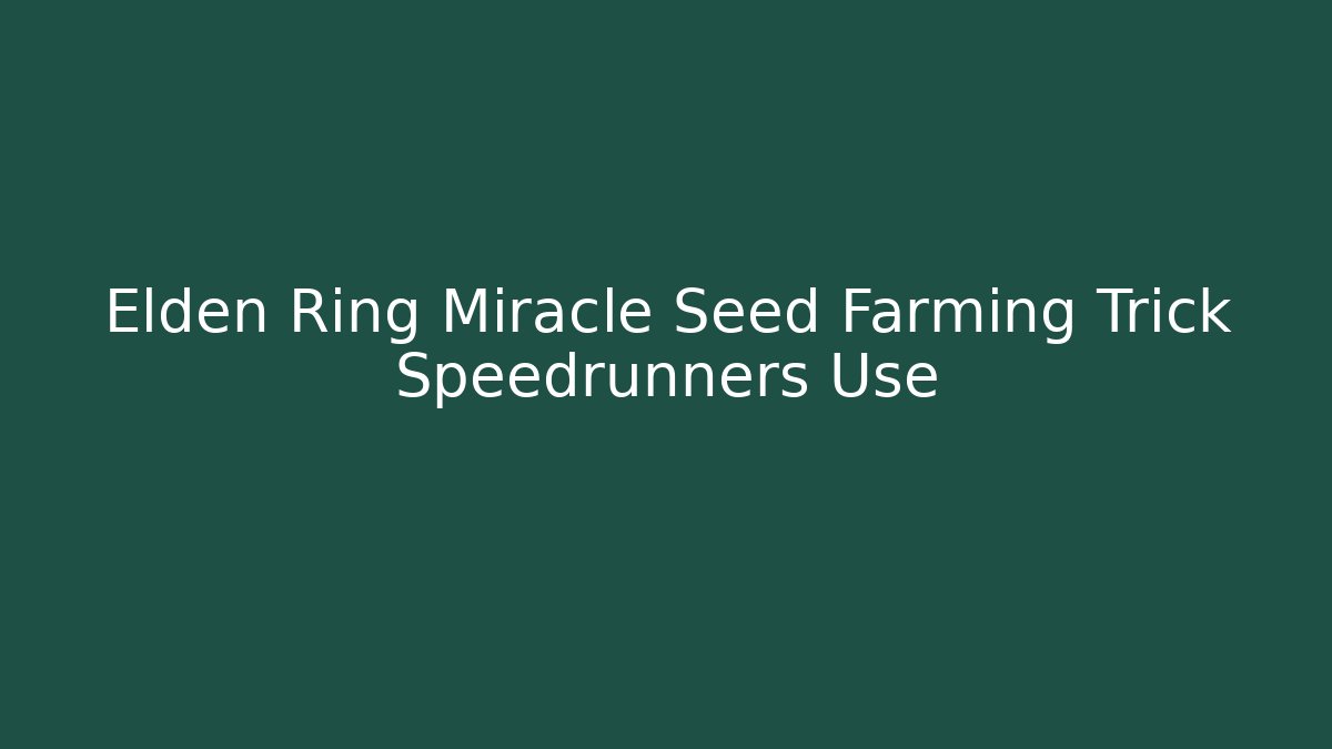 Elden Ring Miracle Seed Farming Trick Speedrunners Use