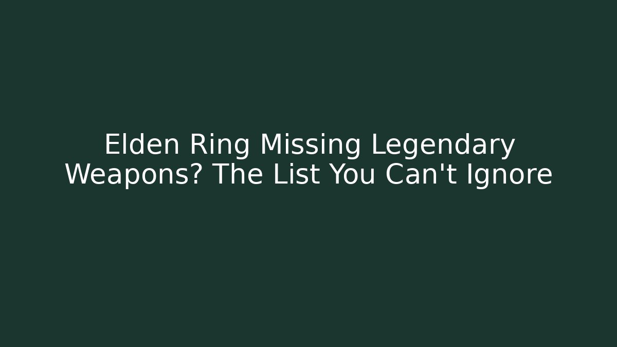 Elden Ring Missing Legendary Weapons? The List You Can't Ignore - Create More Assets
