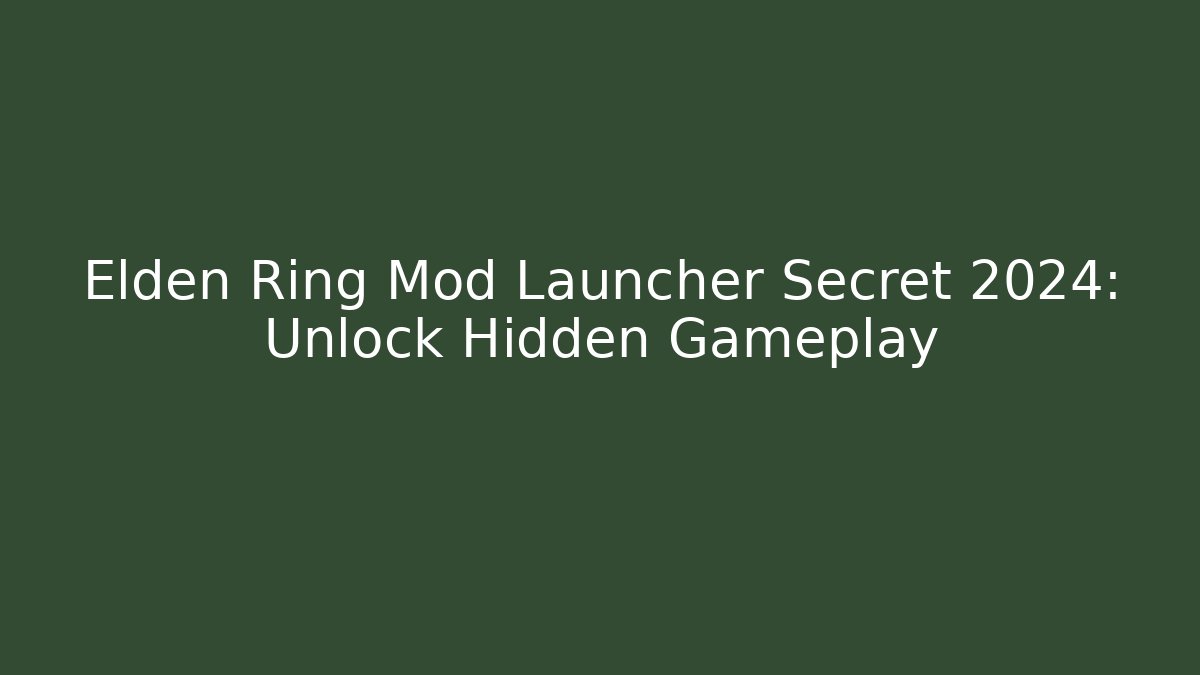 Elden Ring Mod Launcher Secret 2024: Unlock Hidden Gameplay