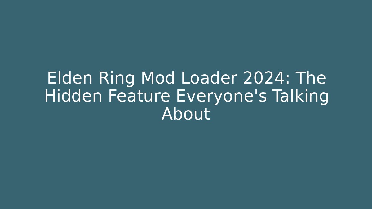 Elden Ring Mod Loader 2024: The Hidden Feature Everyone’s Talking About